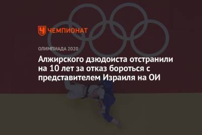 Алжирского дзюдоиста отстранили на 10 лет за отказ бороться с представителем Израиля на ОИ - championat.com - Токио - Израиль - Япония