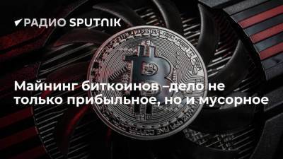 Майнинг биткоинов –дело не только прибыльное, но и мусорное - smartmoney.one