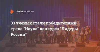33 ученых стали победителями трека "Наука" конкурса "Лидеры России" - ren.tv - Россия - Сочи