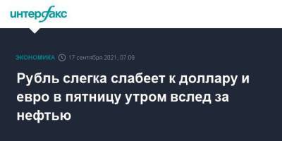 Рубль слегка слабеет к доллару и евро в пятницу утром вслед за нефтью - smartmoney.one - Москва - США