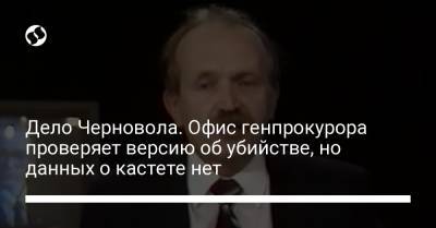 Ирина Венедиктова - Дело Черновола. Офис генпрокурора проверяет версию об убийстве, но данных о кастете нет - liga.net - Украина