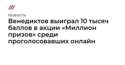Владимир Путин - Дмитрий Песков - Михаил Мишустин - Венедиктов выиграл 10 тысяч баллов в акции «Миллион призов» среди проголосовавших онлайн - tvrain.ru