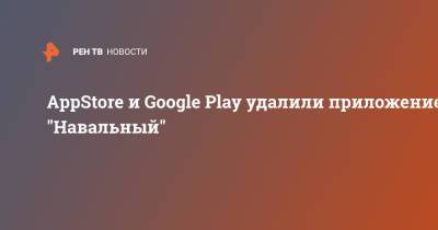 AppStore и Google Play удалили приложение "Навальный" - ren.tv