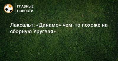 Диего Лаксальт - Сандро Шварц - Лаксальт: «Динамо» чем-то похоже на сборную Уругвая» - bombardir.ru - Уругвай