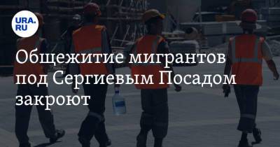 Андрей Воробьев - Александр Бастрыкин - Общежитие мигрантов под Сергиевым Посадом закроют - ura.news - Московская обл.