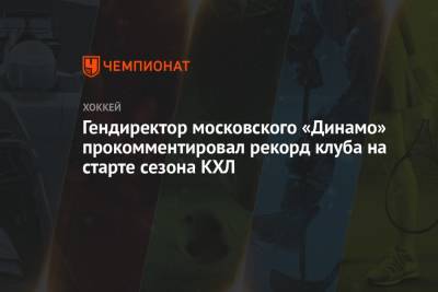 Алексей Кудашов - Виктор Воронин - Гендиректор московского «Динамо» прокомментировал рекорд клуба на старте сезона КХЛ - championat.com - Москва