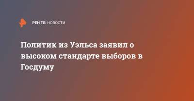 Политик из Уэльса заявил о высоком стандарте выборов в Госдуму - ren.tv - Россия