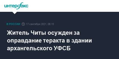 Житель Читы осужден за оправдание теракта в здании архангельского УФСБ - interfax.ru - Москва - Россия - Архангельск - Хабаровск - Забайкальский край - Чита