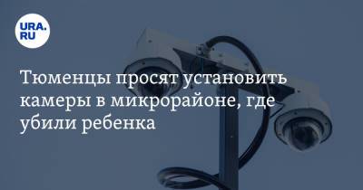 Тюменцы просят установить камеры в микрорайоне, где убили ребенка - ura.news - Тюмень