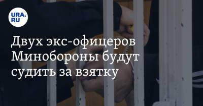 Двух экс-офицеров Минобороны будут судить за взятку - ura.news