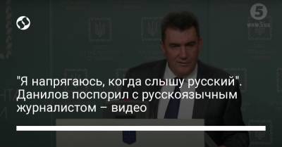 Алексей Данилов - "Я напрягаюсь, когда слышу русский". Данилов поспорил с русскоязычным журналистом – видео - liga.net - Украина - Луганск