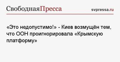 Дмитрий Кулеба - «Это недопустимо!» — Киев возмущён тем, что ООН проигнорировала «Крымскую платформу» - svpressa.ru - Украина - Киев