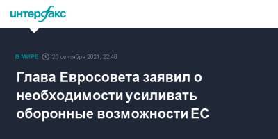Шарль Мишель - Глава Евросовета заявил о необходимости усиливать оборонные возможности ЕС - interfax.ru - Москва - США - Австралия - Франция