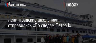 Петр I - Александр Суворов - Ленинградские школьники отправились «По следам Петра I» - ivbg.ru - Украина - Ленинградская обл. - Русь