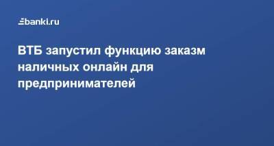 ВТБ запустил функцию заказм наличных онлайн для предпринимателей - smartmoney.one