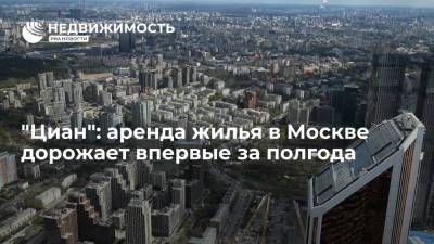 "Циан": аренда жилья в Москве дорожает впервые за полгода - realty.ria.ru - Москва