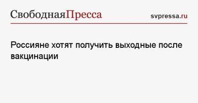Россияне хотят получить выходные после вакцинации - svpressa.ru