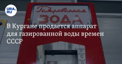 В Кургане продается аппарат для газированной воды времен СССР. Фото - ura.news