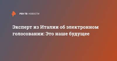 Эксперт из Италии об электронном голосовании: Это наше будущее - ren.tv - Россия - Италия