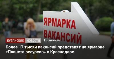 Более 17 тысяч вакансий представят на ярмарке «Планета ресурсов» в Краснодаре - kubnews.ru - Краснодарский край - Краснодар