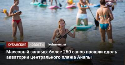 Массовый заплыв: более 250 сапов прошли вдоль акватории центрального пляжа Анапы - kubnews.ru - Анапа - Краснодарский край - территория На - Черное Море