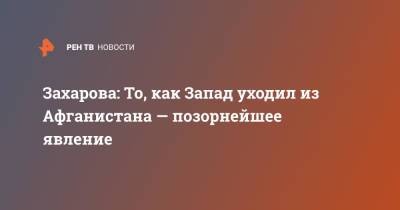 Владимир Путин - Мария Захарова - Захарова: То, как Запад уходил из Афганистана - позорнейшее явление - ren.tv - Россия - Афганистан