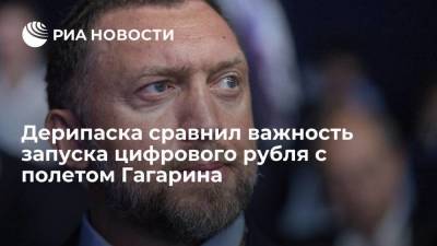 Олег Дерипаска - Юрий Гагарин - Дерипаска: запуск цифрового рубля сейчас важнее, чем полет Гагарина в космос в 1961 году - smartmoney.one - Россия