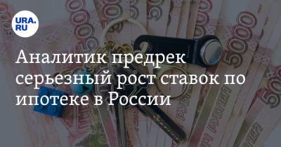 Аналитик предрек серьезный рост ставок по ипотеке в России - ura.news - Россия