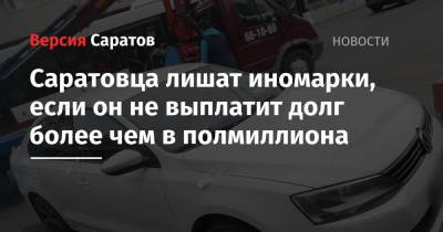 Саратовца лишат иномарки, если он не выплатит долг более чем в полмиллиона - nversia.ru