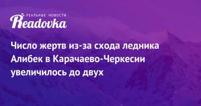 Число жертв из-за схода ледника Алибек в Карачаево-Черкесии увеличилось до двух - readovka.news - Красноярск - респ. Карачаево-Черкесия