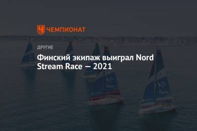 Финский экипаж выиграл Nord Stream Race 2021 - championat.com - Санкт-Петербург - Копенгаген - Стокгольм - Хельсинки