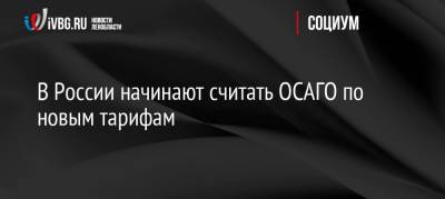 В России начинают считать ОСАГО по новым тарифам - ivbg.ru - Россия - Украина