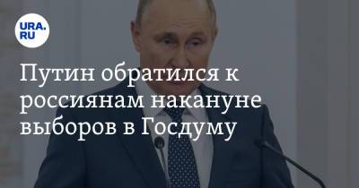Владимир Путин - Путин обратился к россиянам накануне выборов в Госдуму - ura.news - Россия