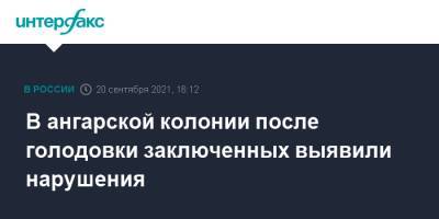 В ангарской колонии после голодовки заключенных выявили нарушения - interfax.ru - Москва - Иркутская обл. - Ангарск