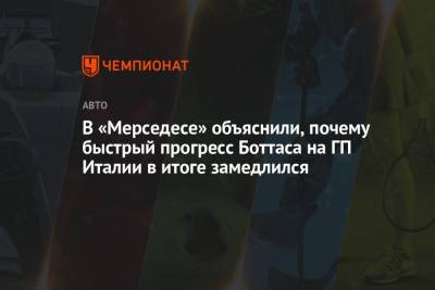 В «Мерседесе» объяснили, почему быстрый прогресс Боттаса на ГП Италии в итоге замедлился - championat.com - Италия
