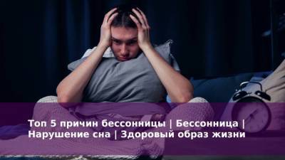 Топ 5 причин бессонницы | Бессонница | Нарушение сна | Здоровый образ жизни - skuke.net