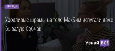 Уродливые шрамы на теле МакSим испугали даже бывалую Собчак - skuke.net