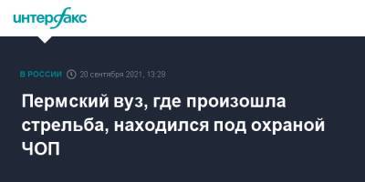 Валерий Грибакин - Пермский вуз, где произошла стрельба, находился под охраной ЧОП - interfax.ru - Москва - Россия - Пермь