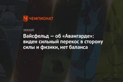 Леонид Вайсфельд - Вайсфельд — об «Авангарде»: виден сильный перекос в сторону силы и физики, нет баланса - championat.com - Омск