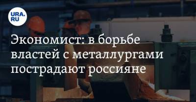 Евгений Коган - Экономист: в борьбе властей с металлургами пострадают россияне - smartmoney.one