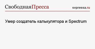 Умер создатель калькулятора и Spectrum - svpressa.ru - Россия - США - Англия