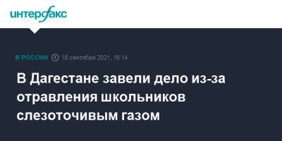 В Дагестане завели дело из-за отравления школьников слезоточивым газом - interfax.ru - Москва - Россия - Махачкала - респ. Дагестан