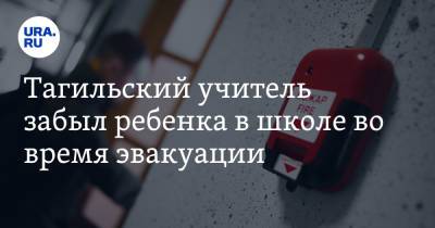 Тагильский учитель забыл ребенка в школе во время эвакуации - ura.news - Свердловская обл.