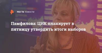 Элла Памфилова - Памфилова: ЦИК планирует в пятницу утвердить итоги выборов - ren.tv - Россия