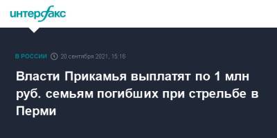 Власти Прикамья выплатят по 1 млн руб. семьям погибших при стрельбе в Перми - interfax.ru - Москва - Пермь - Пермский край