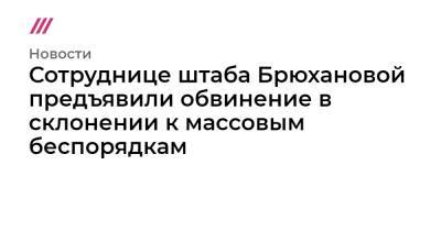 Сотруднице штаба Брюхановой предъявили обвинение в склонении к массовым беспорядкам - tvrain.ru - Россия