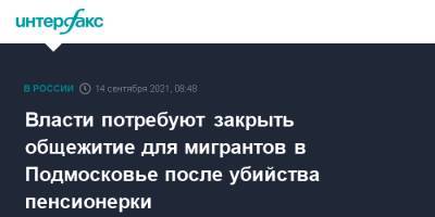 Власти потребуют закрыть общежитие для мигрантов в Подмосковье после убийства пенсионерки - interfax.ru - Москва - Московская обл. - Таджикистан