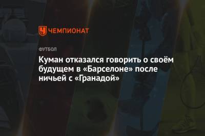 Рональд Куман - Куман отказался говорить о своём будущем в «Барселоне» после ничьей с «Гранадой» - championat.com - Испания