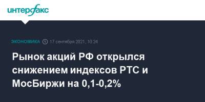 Рынок акций РФ открылся снижением индексов РТС и МосБиржи на 0,1-0,2% - interfax.ru - Москва - Россия