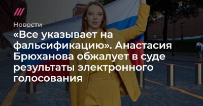 «Все указывает на фальсификацию». Анастасия Брюханова обжалует в суде результаты электронного голосования - tvrain.ru - Москва